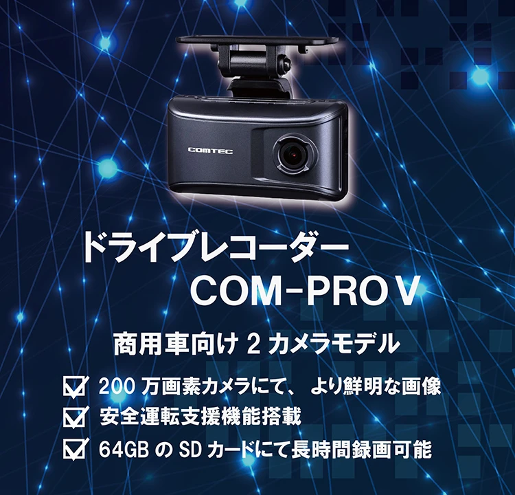 ドライブレコーダー COM-PROⅤ商用車向け 2カメラモデル 200万画素カメラにて、より鮮明な画像 安全運転支援機能搭載 64GBのSDカードにて長時間録画可能