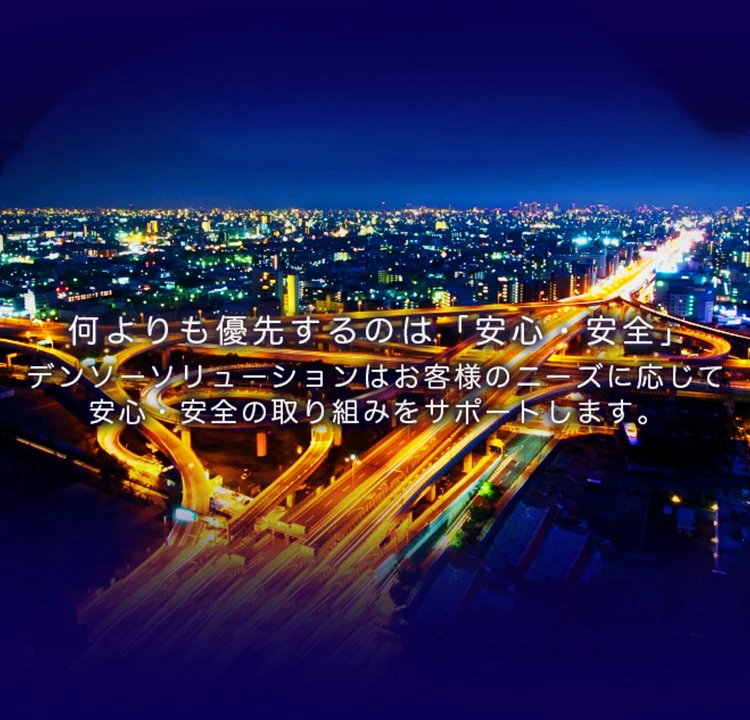 何よりも優先するのは「安心・安全」 デンソーソリューションはお客様のニーズに応じて安心・安全の取組をサポートします。